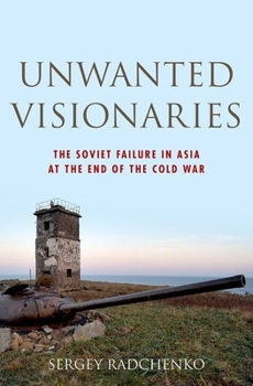 Hardcover Unwanted Visionaries: The Soviet Failure in Asia at the End of the Cold War Book