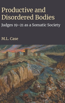 Hardcover Productive and Disordered Bodies: Judges 19-21 as a Somatic Society Book