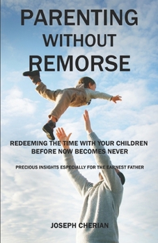 Paperback Parenting Without Remorse: Redeeming the Time with Your Children Before Now Becomes Never Book