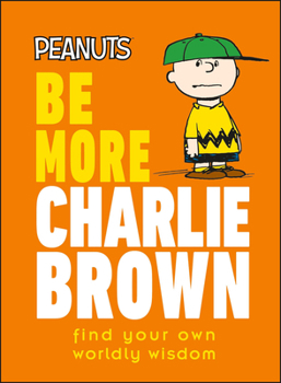 Hardcover Peanuts Be More Charlie Brown: Find Your Own Worldly Wisdom Book