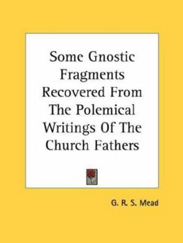 Paperback Some Gnostic Fragments Recovered From The Polemical Writings Of The Church Fathers Book