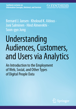 Hardcover Understanding Audiences, Customers, and Users Via Analytics: An Introduction to the Employment of Web, Social, and Other Types of Digital People Data Book