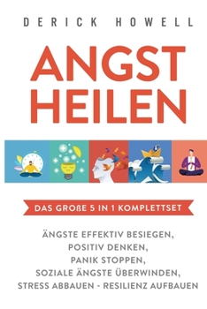 Paperback Angst heilen - Das große 5 in 1 Komplettset: Ängste effektiv besiegen Positiv denken Panik stoppen Soziale Ängste überwinden Stress abbauen - Resilien [Germanic] Book