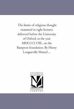 Paperback The Limits of Religious Thought Examined in Eight Lectures Delivered Before the University of Oxford, in the Year Mdccclviii., On the Bampton Foundati Book