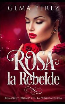 Paperback Rosa La Rebelde: Romance Y Fantasía Con La Princesa Oscura [Spanish] Book