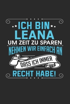 Ich bin Leana Um Zeit zu sparen nehmen wir einfach an dass ich immer Recht habe!: Notizbuch mit 110 linierten Seiten, als Geschenk ideal, auch als Dekoration verwendbar