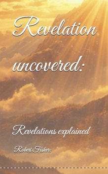Paperback Revelation uncovered: Revelations explained Book