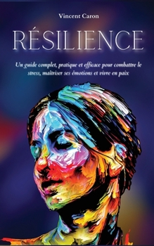 Paperback Re&#769;silience: Un guide complet, pratique et efficace pour combattre le stress, mai&#770;triser ses e&#769;motions et vivre en paix [French] Book