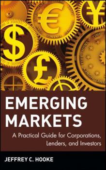 Hardcover Emerging Markets: A Practical Guide for Corporations, Lenders, and Investors Book