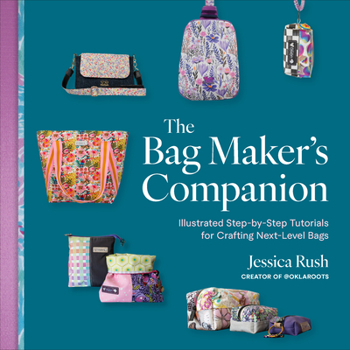 Paperback The Bag Maker's Companion: Illustrated, Step-By-Step Tutorials for Crafting Next-Level Bags Book