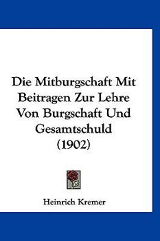 Die Mitburgschaft: Mit Beitragen Zur Lehre Von Burgschaft Und Gesamtschuld