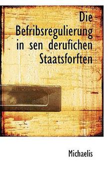 Paperback Die Befribsregulierung in Sen Derufichen Staatsforften [German] Book