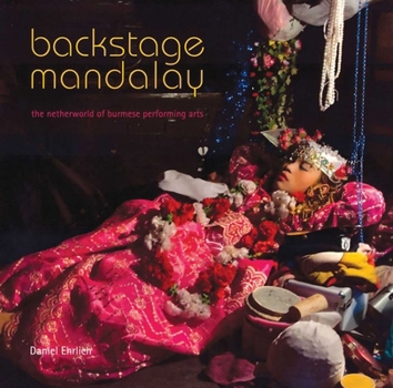 Hardcover Backstage Mandalay: The Netherworld of Burmese Performing Arts Book