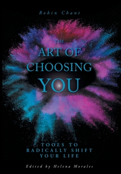 Hardcover The Art of Choosing You: Tools to Radically Shift Your Life Book