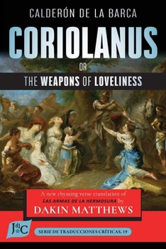 Coriolanus: or The Weapons of Loveliness (Serie de Traducciones CrÃticas)