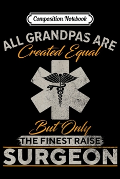 Composition Notebook: Vintage Only The Finest Grandpas Raise Surgeon Doctor Funny  Journal/Notebook Blank Lined Ruled 6x9 100 Pages