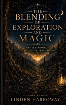 Paperback THE BLENDING OF EXPLORATION AND MAGIC: UNDERSTANDING THERE IS MAGIC IN ALL THINGS Book