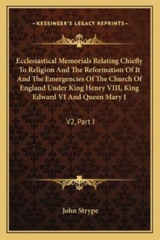 Paperback Ecclesiastical Memorials Relating Chiefly To Religion And The Reformation Of It And The Emergencies Of The Church Of England Under King Henry VIII, Ki Book