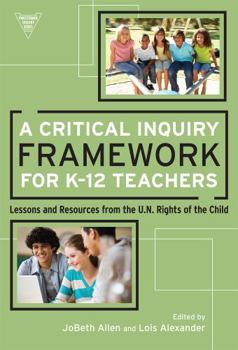 Paperback A Critical Inquiry Framework for K-12 Teachers: Lessons and Resources from the U.N. Rights of the Child Book