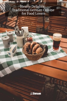Hearty Delights: Traditional German Cuisine for Food Lovers: German Cook Book (The Best Recipes from Around the World)