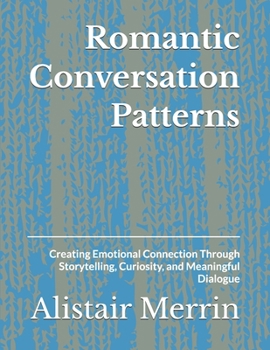 Paperback Romantic Conversation Patterns: Creating Emotional Connection Through Storytelling, Curiosity, and Meaningful Dialogue Book