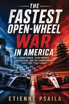 The Fastest Open-Wheel War in America: Turbo Power, Team Owners, Superstars, and the Championship That Tore Itself Apart