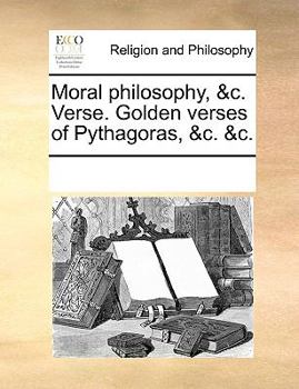 Paperback Moral philosophy, &c. Verse. Golden verses of Pythagoras, &c. &c. Book