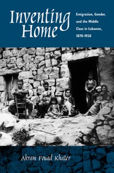 Paperback Inventing Home: Emigration, Gender, and the Middle Class in Lebanon, 1870-1920 Book