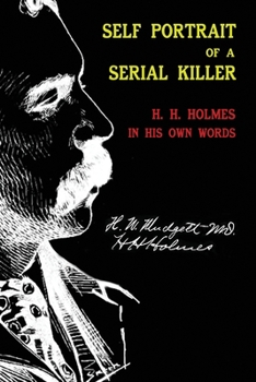 Paperback Self Portrait of a Serial Killer: H. H. Holmes in His Own Words Book