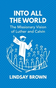 Hardcover Into All the World: The Missionary Vision of Luther and Calvin Book