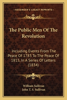 Paperback The Public Men Of The Revolution: Including Events From The Peace Of 1783 To The Peace Of 1815, In A Series Of Letters (1834) Book