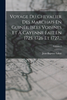 Paperback Voyage Du Chevalier Des Marchais En Guinée, Isles Voisines Et À Cayenne Fait En 1725, 1726 Et 1727...; Volume 2 [French] Book