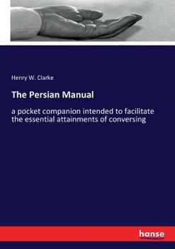 Paperback The Persian Manual: a pocket companion intended to facilitate the essential attainments of conversing Book