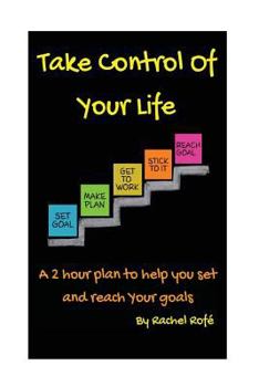 Paperback Take Control Of Your Life: A 2 hour plan to help you set and reach your goals Book