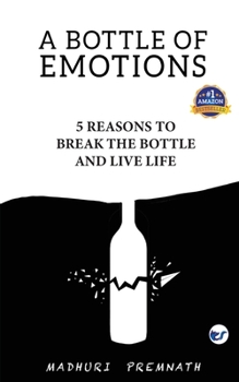 A Bottle of Emotions: 5 Reasons to Break the Bottle and Live Life