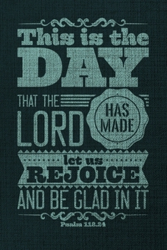 Paperback This Is The Day That The Lord Has Made Let Us Rejoice And Be Glad In It Psalm 118.24: A Guide for Scripture, Devotional Prayer Notebook, Prayer Journa Book