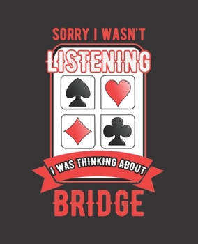 SORRY I WASN'T LISTENING I WAS THINKING ABOUT BRIDGE: College Ruled Lined Notebook | 120 Pages Perfect Funny Gift keepsake Journal, Diary