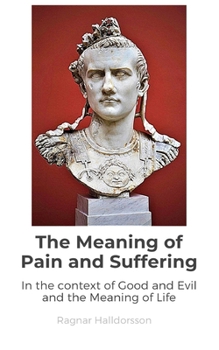 Paperback The Meaning of Pain and Suffering: In the context of Good and Evil and the Meaning of Life Book