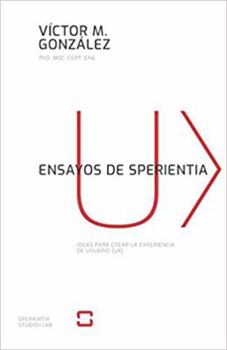Paperback Ensayos de sperientia: Ideas para crear la Experiencia de Usuario (UX) (Spanish Edition) [Spanish] Book