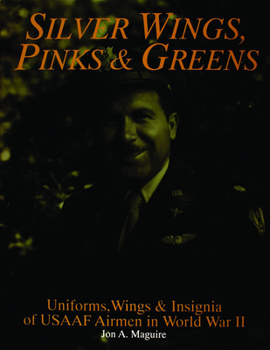 Hardcover Silver Wings, Pinks & Greens: Uniforms, Wings & Insignia of Usaaf Airmen in WWII Book