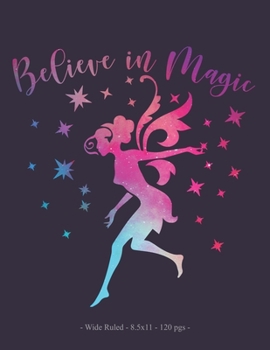 BELIEVE IN MAGIC: Fairy School Notebook Girls Love Fairies Gift 8.5x11 Wide Ruled (Fairy Lovers)