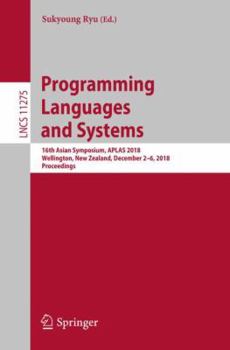 Paperback Programming Languages and Systems: 16th Asian Symposium, Aplas 2018, Wellington, New Zealand, December 2-6, 2018, Proceedings Book