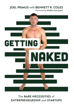Getting Naked: The Bare Necessities of Entrepreneurship and Startups