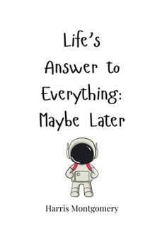 Life's Answer to Everything: Maybe Later