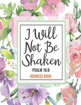 Paperback I Will Not Be Shaken Psalm 16: 8 Address Book: Cute Floral Christian Address Book Gift with Alphabetical Organizer, Names, Addresses, Birthday, Phone Book