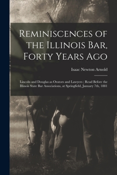 Paperback Reminiscences of the Illinois Bar, Forty Years Ago: Lincoln and Douglas as Orators and Lawyers; Read Before the Illinois State Bar Associations, at Sp Book