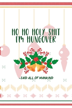 Ho Ho Holy Shit I'm Hungover -Said All Of Mankind: Notebook Journal Composition Blank Lined Diary Notepad 120 Pages Paperback Spheres White Solid Naughty Xmas