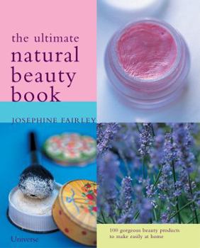 Paperback The Ultimate Natural Beauty Guide: 100 Organic Beauty Products to Make and Use Easily at Home Book