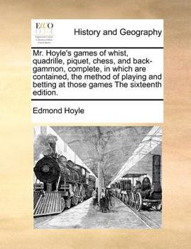 Paperback Mr. Hoyle's Games of Whist, Quadrille, Piquet, Chess, and Back-Gammon, Complete, in Which Are Contained, the Method of Playing and Betting at Those Ga Book