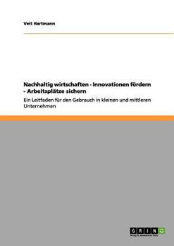 Paperback Nachhaltig wirtschaften - Innovationen fördern - Arbeitsplätze sichern: Ein Leitfaden für den Gebrauch in kleinen und mittleren Unternehmen [German] Book